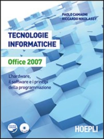 Tecnologie informatiche Office 2007. L'hardware, il software e i principi della programmazione. Per le Scuole superiori. Con CD-ROM - Paolo Camagni - Riccardo Nikolassy
