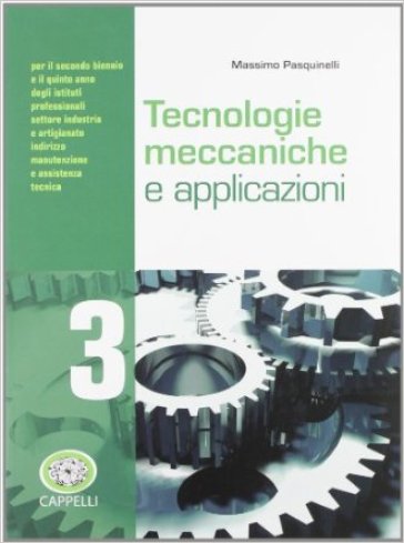 Tecnologie meccaniche e applicazioni. Per gli Ist. professionali. Con espansione online. 3. - Massimo Pasquinelli