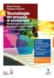 Tecnologie dei processi di produzione. Per l indirizzo grafica degli Ist. tecnici. Con Contenuto digitale (fornito elettronicamente). Vol. A: Percorsi per comunicare tra vecchi e nuovi media