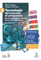 Tecnologie dei processi di produzione. Per le Scuole superiori. Con Contenuto digitale (fornito elettronicamente). Vol. B: Dal progetto agli strumenti tecnici per realizzarlo