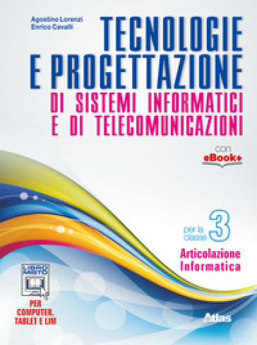 Tecnologie e progettazione di sistemi informatici e telecomunicazioni. Per gli Ist. tecnici. Con e-book. Con espansione online. Vol. 3 - Agostino Lorenzi - Enrico Cavalli