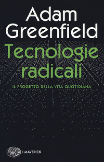 Tecnologie radicali. Il progetto della vita quotidiana - Adam Greenfield