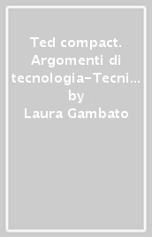 Ted compact. Argomenti di tecnologia-Tecniche e tecnologie per disegnare. Per la Scuola media. Con e-book. Con espansione online