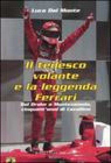 Tedesco volante e la leggenda Ferrari. Dal Drake a Montezemolo, cinquant'anni di Cavallino (Il) - Luca Dal Monte