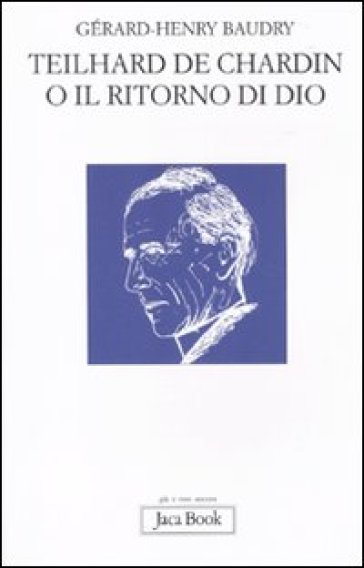 Teilhard de Chardin o il ritorno di Dio - Gérard-Henry Baudry
