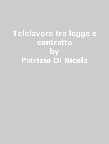 Telelavoro tra legge e contratto - Patrizio Di Nicola - P. Russo - Antonio Curti