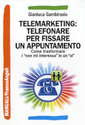 Telemarketing: telefonare per fissare un appuntamento. Come trasformare i «non mi interessa» in un «sì»