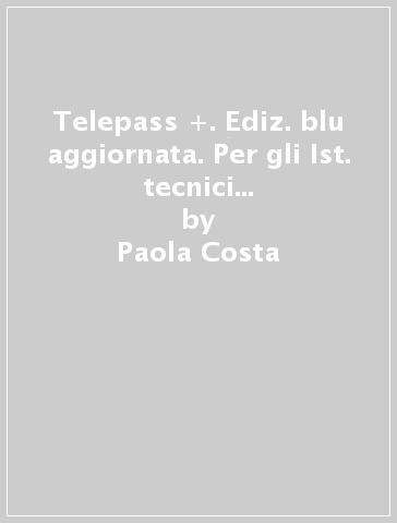 Telepass +. Ediz. blu aggiornata. Per gli Ist. tecnici e professionali. Con e-book. Con espansione online. 1. - Paola Costa - Pietro Ghigini - Clara Robecchi