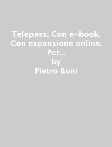Telepass. Con e-book. Con espansione online. Per le Scuole superiori. 1. - Pietro Boni - Pietro Ghigini - Clara Robecchi