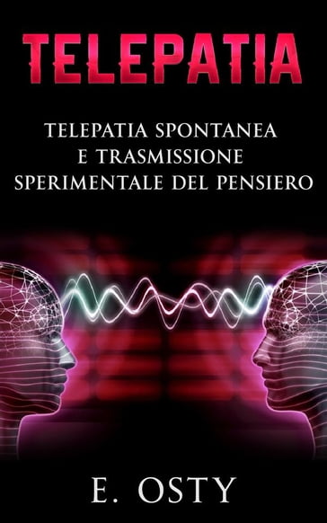 Telepatia, telepatia spontanea e trasmissione sperimentale del pensiero - E. Osty