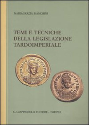 Temi e tecniche della legislazione tardoimperiale - Mariagrazia Bianchini