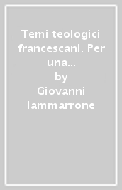 Temi teologici francescani. Per una presenza francescana incisiva nell oggi teologico e culturale