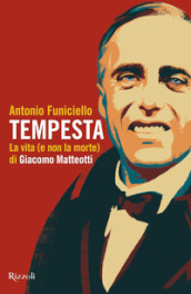 Tempesta. La vita (e la non morte) di Giacomo Matteotti