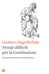 Tempi difficili per la Costituzione. Gli smarrimenti dei costituzionalisti