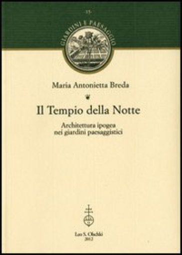 Il Tempio della Notte. Architettura ipogea nei giardini paesaggistici - Maria Antonietta Breda