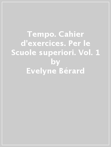 Tempo. Cahier d'exercices. Per le Scuole superiori. Vol. 1 - Evelyne Bérard - Yves Canier - Christian Lavenne