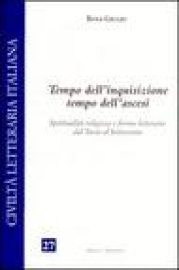 Tempo dell'inquisizione tempo dell'ascesi. Spiritualità religiosa e forme letterarie dal Tasso al Settecento - Rosa Giulio