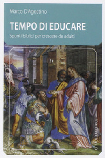 Tempo di educare. Spunti biblici per crescere da adulti - Marco D