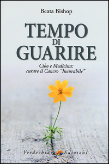 Tempo di guarire. Cibo e medicina: curare il cancro «incurabile» - Beata Bishop