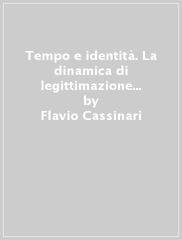 Tempo e identità. La dinamica di legittimazione nella storia e nel mito - Flavio Cassinari