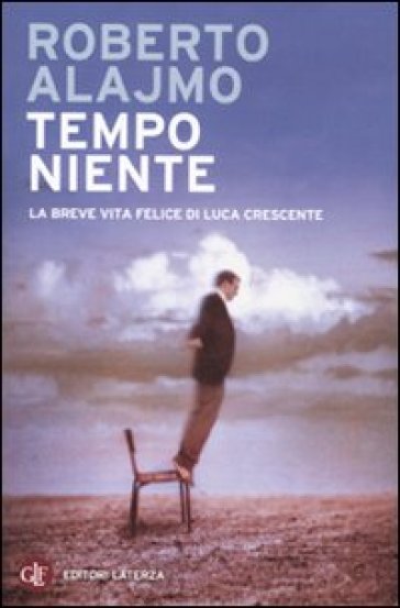 Tempo niente. La breve vita felice di Luca Crescente - Roberto Alajmo