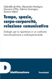 Tempo, spazio, corpo-corporeità, relazione comunicativa. Dialoghi per la ripartenza in un confronto trans-disciplinare e multi-esperienziale