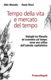 Tempo della vita e mercato del tempo. Dialoghi tra filosofia ed economia sul tempo: verso una critica dell azienda capitalistica