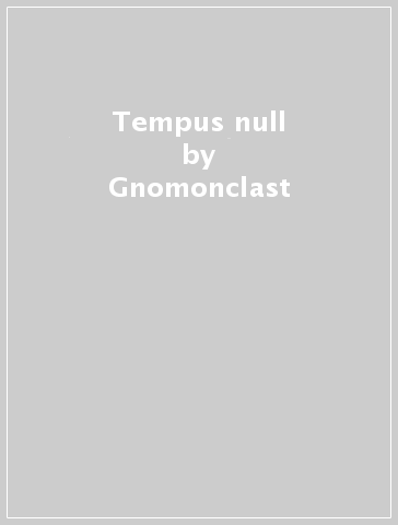 Tempus null - Gnomonclast