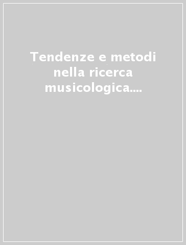 Tendenze e metodi nella ricerca musicologica. Atti del Convegno internazionale (Latina, 27-29 settembre 1990)