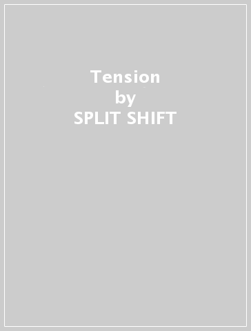 Tension - SPLIT SHIFT