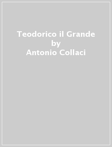 Teodorico il Grande - Antonio Collaci