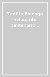 Teofilo Folengo nel quinto centenario della nascita (1491-1991). Atti del Convegno (Mantova-Brescia-Padova, 26-29 settembre 1991)