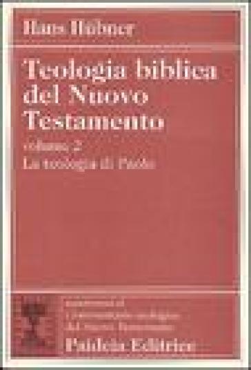 Teologia biblica del Nuovo Testamento. 2: La teologia di Paolo - Hans Hubner