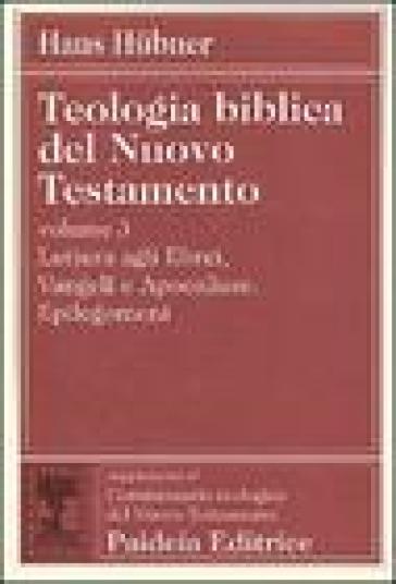 Teologia biblica del Nuovo Testamento. 3: Lettera agli ebrei, vangeli e Apocalisse. Epilegomeni - Hans Hubner