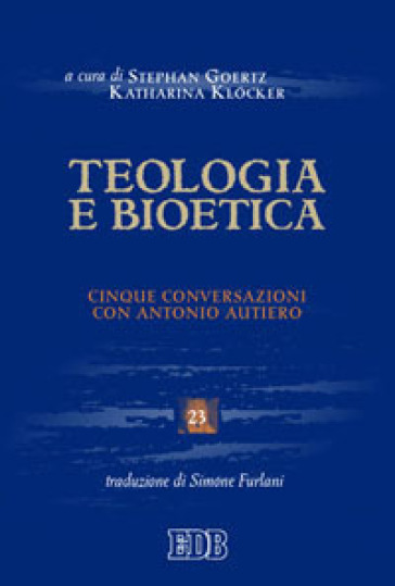 Teologia e bioetica. Cinque conversazioni con Antonio Autiero - Simone Furlani