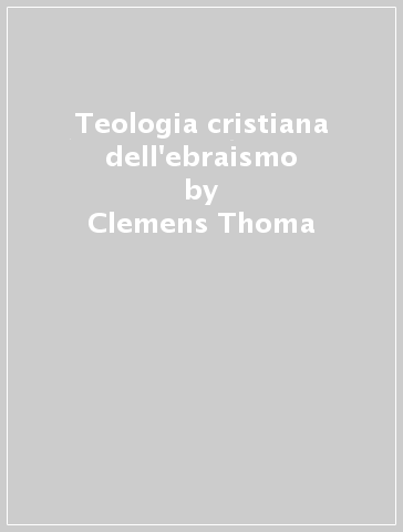 Teologia cristiana dell'ebraismo - Clemens Thoma