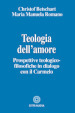 Teologia dell amore. Prospettive teologico-filosofiche in dialogo con il Carmelo