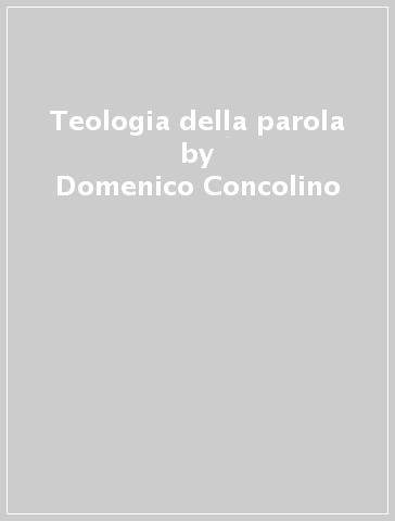 Teologia della parola - Domenico Concolino