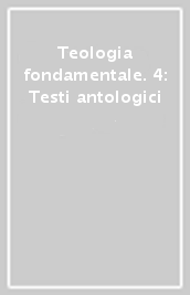Teologia fondamentale. 4: Testi antologici