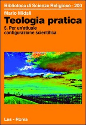 Teologia pratica. Vol. 5: Per un'attuale configurazione scientifica - Mario Midali