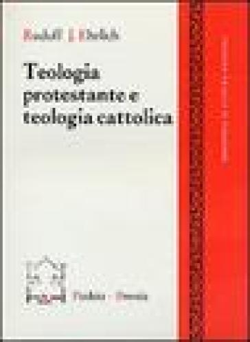 Teologia protestante e teologia cattolica - Rudolf J. Ehrlich