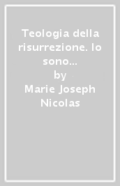 Teologia della risurrezione. Io sono la Risurrezione e la vita