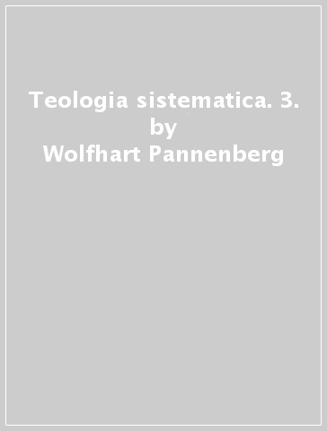 Teologia sistematica. 3. - Wolfhart Pannenberg