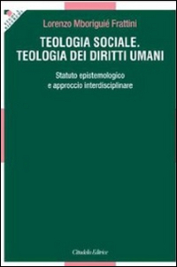 Teologia sociale. Teologia dei diritti umani. Statuto epistemologico e approccio interdisciplinare - Lorenzo Mboriguié Frattini