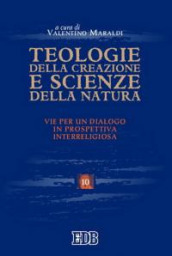 Teologie della creazione e scienze della natura. Vie per un dialogo in prospettiva interreligiosa. Atti del convegno (Trento, 28-29 maggio 2003)