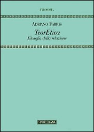TeorEtica. Filosofia della relazione - Adriano Fabris