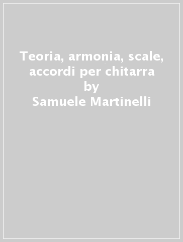 Teoria, armonia, scale, accordi per chitarra - Samuele Martinelli - Fausto Perticoni