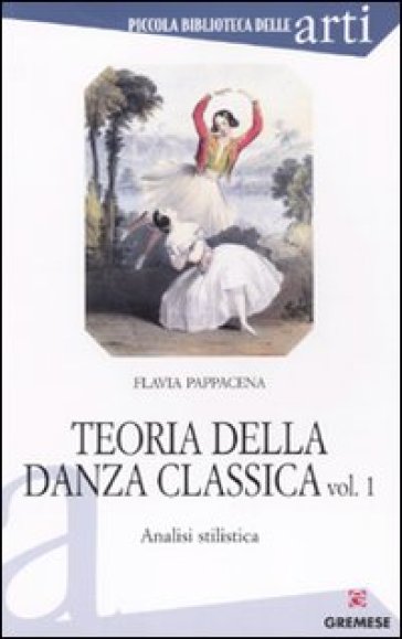 Teoria della danza classica. Analisi stilistica. 1. - Flavia Pappacena