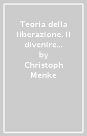 Teoria della liberazione. Il divenire della libertà