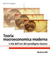 Teoria macroeconomica moderna. L età dell oro del paradigma classico